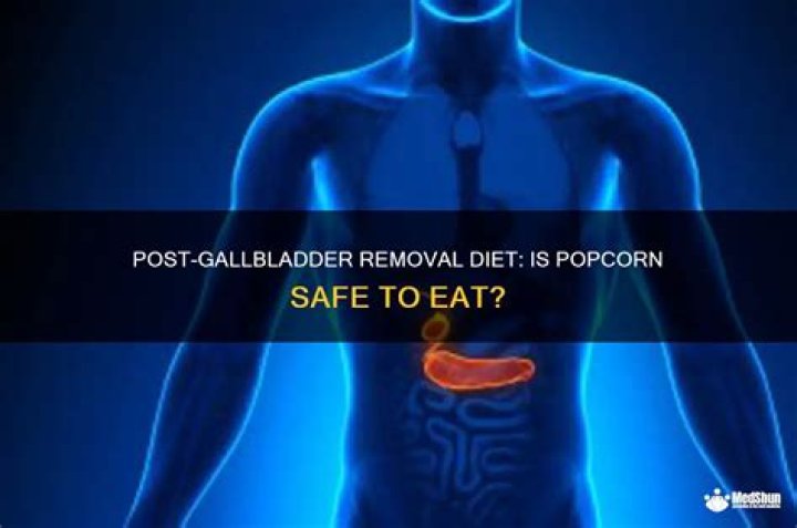 Can I eat popcorn after gallbladder removal?
