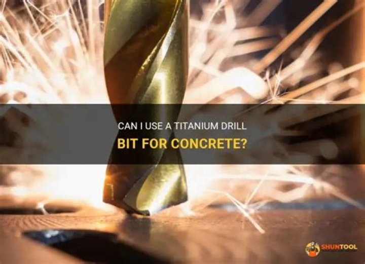 Can I use a titanium drill bit for concrete?