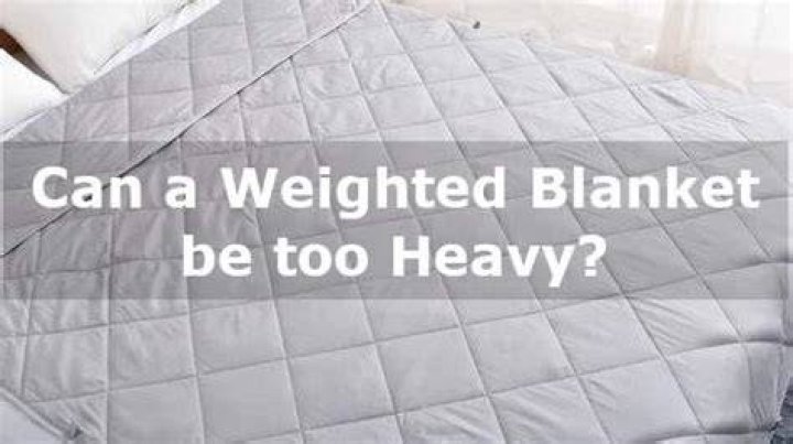 Can weighted blanket be too heavy?