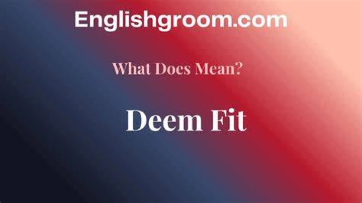 Do as you deem fit meaning?