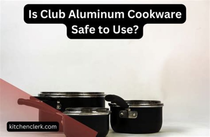 Is Club Aluminum cookware safe?
