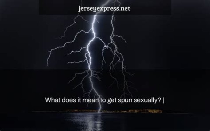 What does it mean to get spun sexually