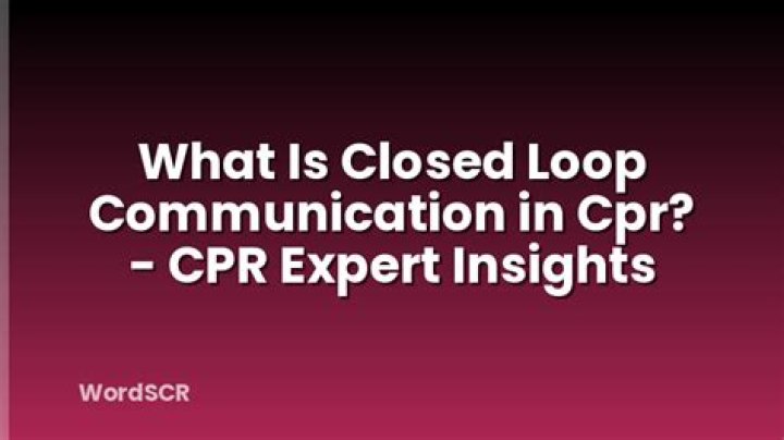 What is closed loop communication in CPR?