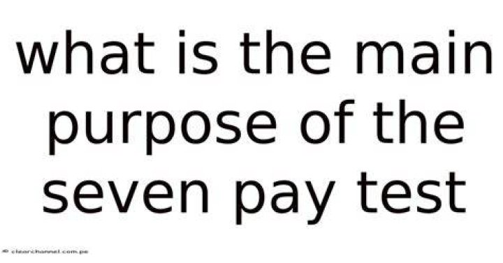 What is the main purpose of the seven pay test?