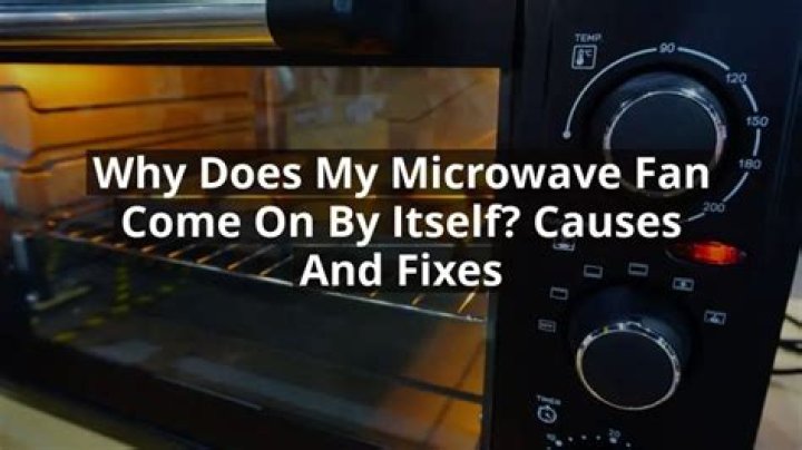 Why does my microwave fan come on by itself?